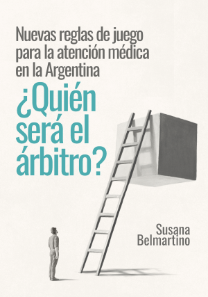 Cubierta para Nuevas reglas de juego para la atención médica en la Argentina: ¿Quién será el árbitro?