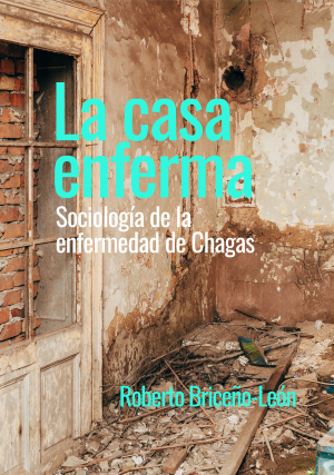 Cubierta para La casa enferma: Sociología de la enfermedad de Chagas