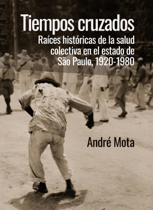 Cubierta para Tiempos cruzados: Raíces históricas de la salud colectiva en el estado de São Paulo, 1920-1980