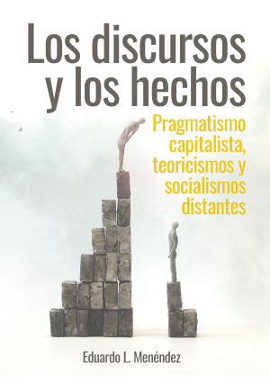 Cubierta para Los discursos y los hechos: Pragmatismo capitalista, teoricismos y  socialismos distantes